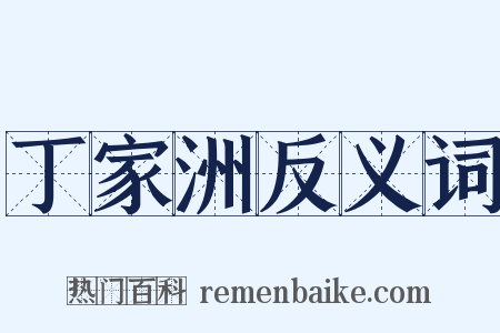 丁家洲反义词是什么意思的图片
